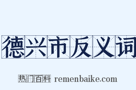 德兴市反义词是什么意思的图片